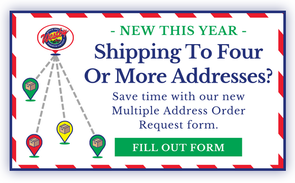 NEW - Save time with our Multiple Address Order Request form when shipping to four or more addresses this holiday season.